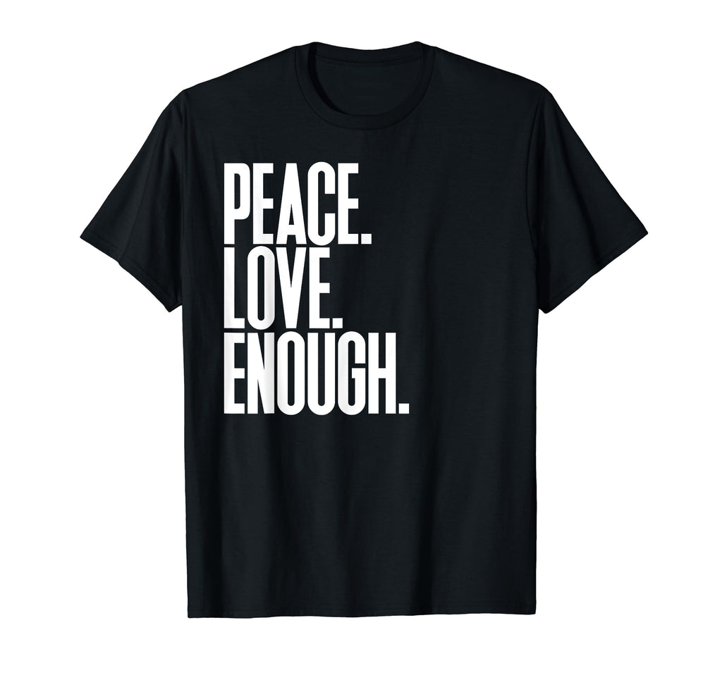 Peace Love Enough Political T-Shirt - Streetwear Style Unisex - T-Shirt, Sweatshirt, Hoodie