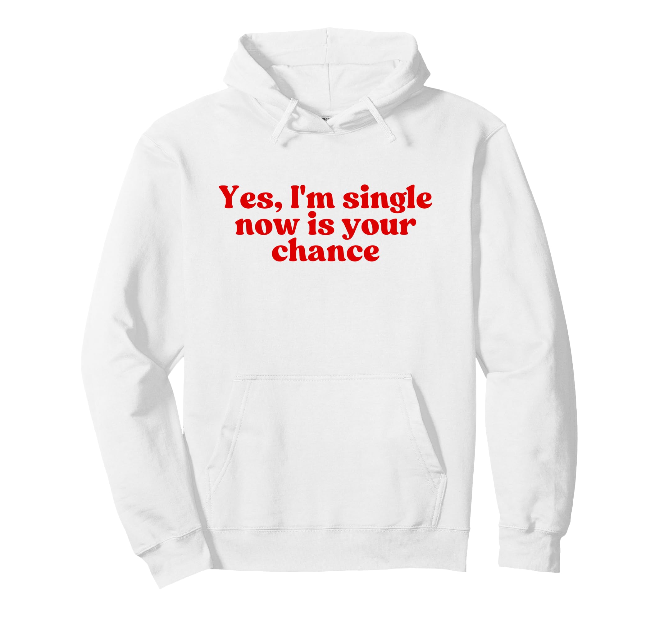 Yes Im Single Now Is Your Chance Y2K Hoodie - Streetwear Style Men Women - T-Shirt, Sweatshirt, Hoodie