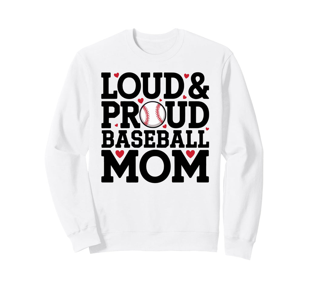 Loud Proud Baseball Mom Sweatshirt - Custom Art Print Unisex - T-Shirt, Sweatshirt, Hoodie