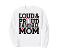 Loud Proud Baseball Mom Sweatshirt - Custom Art Print Unisex - T-Shirt, Sweatshirt, Hoodie