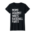 Moms Against White Baseball Pants Funny T-Shirt - Aesthetic Graphic Unisex - T-Shirt, Sweatshirt, Hoodie
