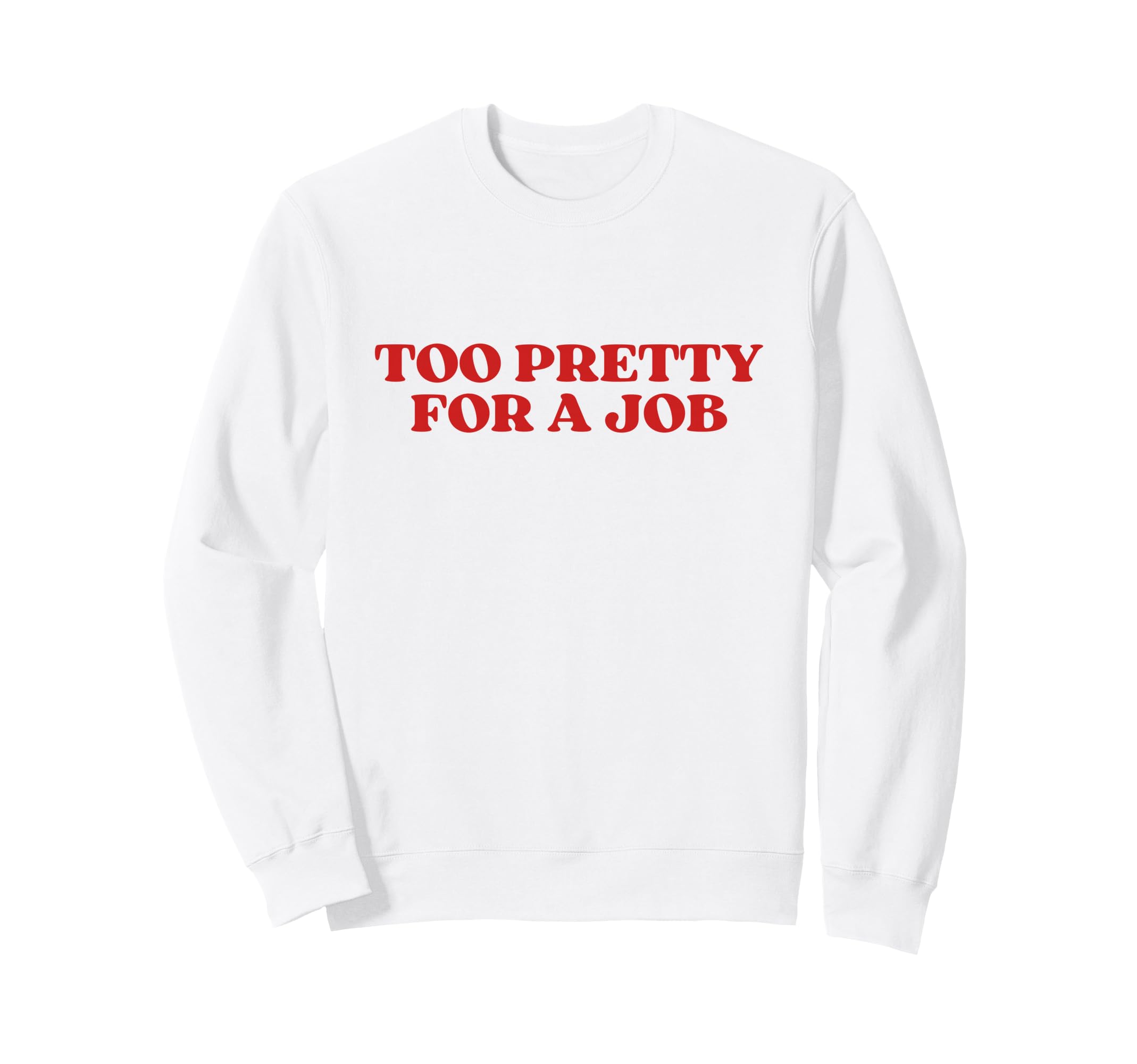 Too Pretty Job Y2K Aesthetic Sweatshirt - Fun Novelty Design Men Women - T-Shirt, Sweatshirt, Hoodie