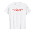 Normalize Crying Club Funny Y2K T-Shirt - Aesthetic Graphic Unisex - T-Shirt, Sweatshirt, Hoodie
