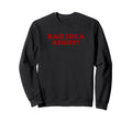 Bad Right Y2K Aesthetic Funny Sweatshirt - Casual Everyday Wear Unisex - T-Shirt, Sweatshirt, Hoodie