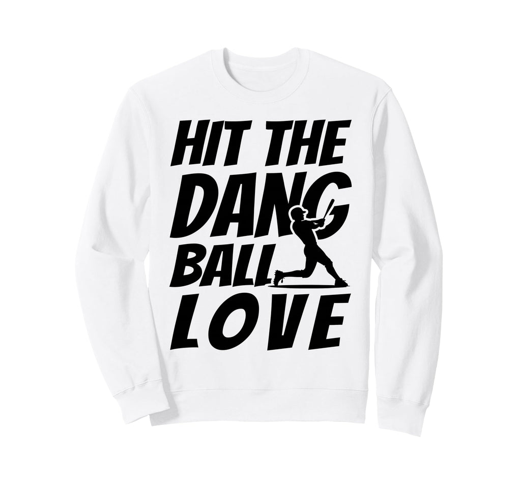 Hit Dang Ball Love Funny Family Sweatshirt - Custom Art Print Unisex - T-Shirt, Sweatshirt, Hoodie