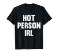 Hot Person Irl Funny Internet Meme Y2K T-Shirt - Trendy Graphic Unisex - T-Shirt, Sweatshirt, Hoodie