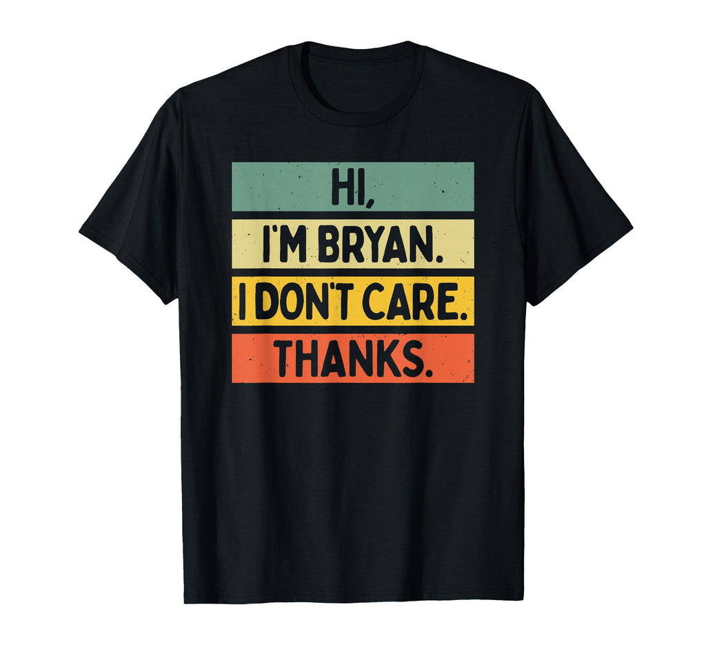 Hi Im Bryan I Dont Care Thanks Funny T-Shirt - Unique Graphic for Adults - T-Shirt, Sweatshirt, Hoodie