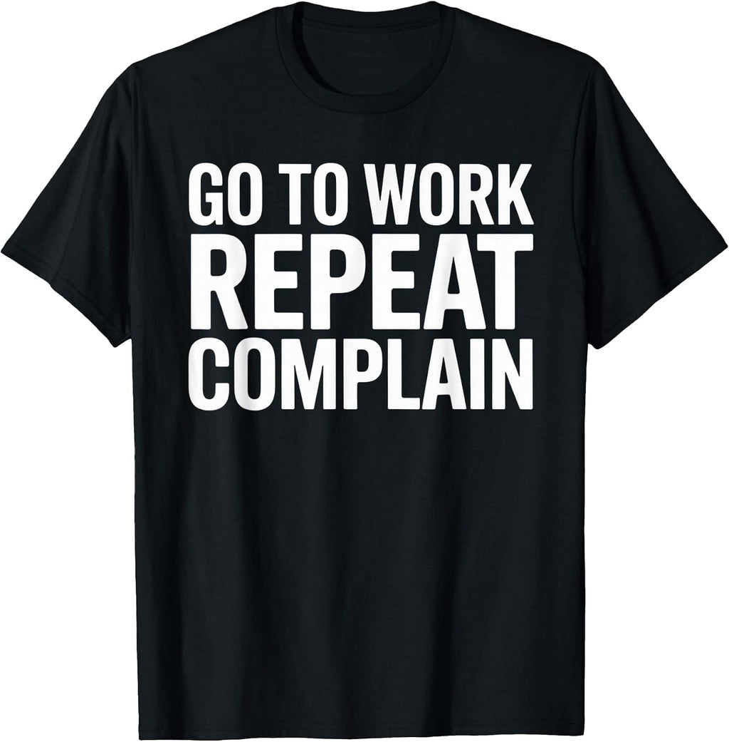 Office Humor Go To Work Repeat Complain Meme - Adult & Kids T-Shirts, Sweatshirts & Hoodies apparel design preview 1