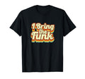 70S 1970S I Bring Funk Disco Dancing T-Shirt - Novelty Apparel Men Women - T-Shirt, Sweatshirt, Hoodie