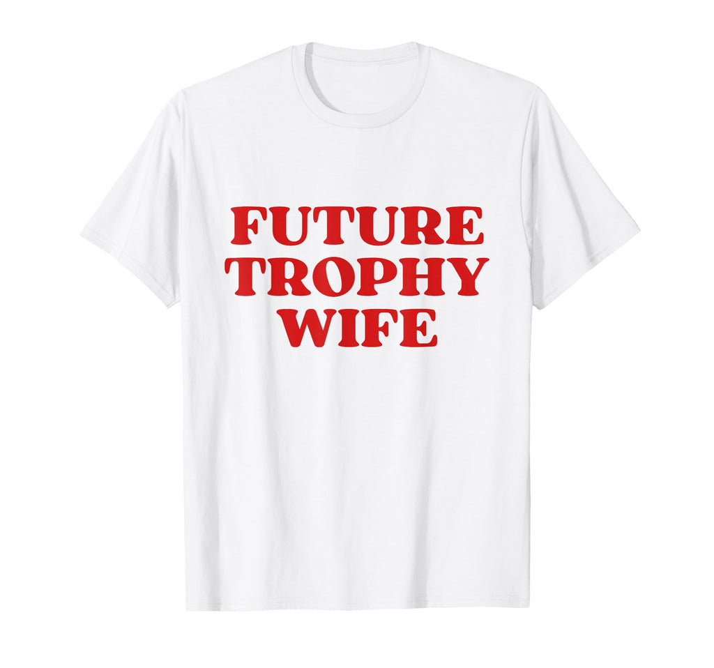 Future Trophy Wife Future Milf Funny T-Shirt - Unique Graphic for Adults - T-Shirt, Sweatshirt, Hoodie