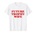 Future Trophy Wife Future Milf Funny T-Shirt - Unique Graphic for Adults - T-Shirt, Sweatshirt, Hoodie