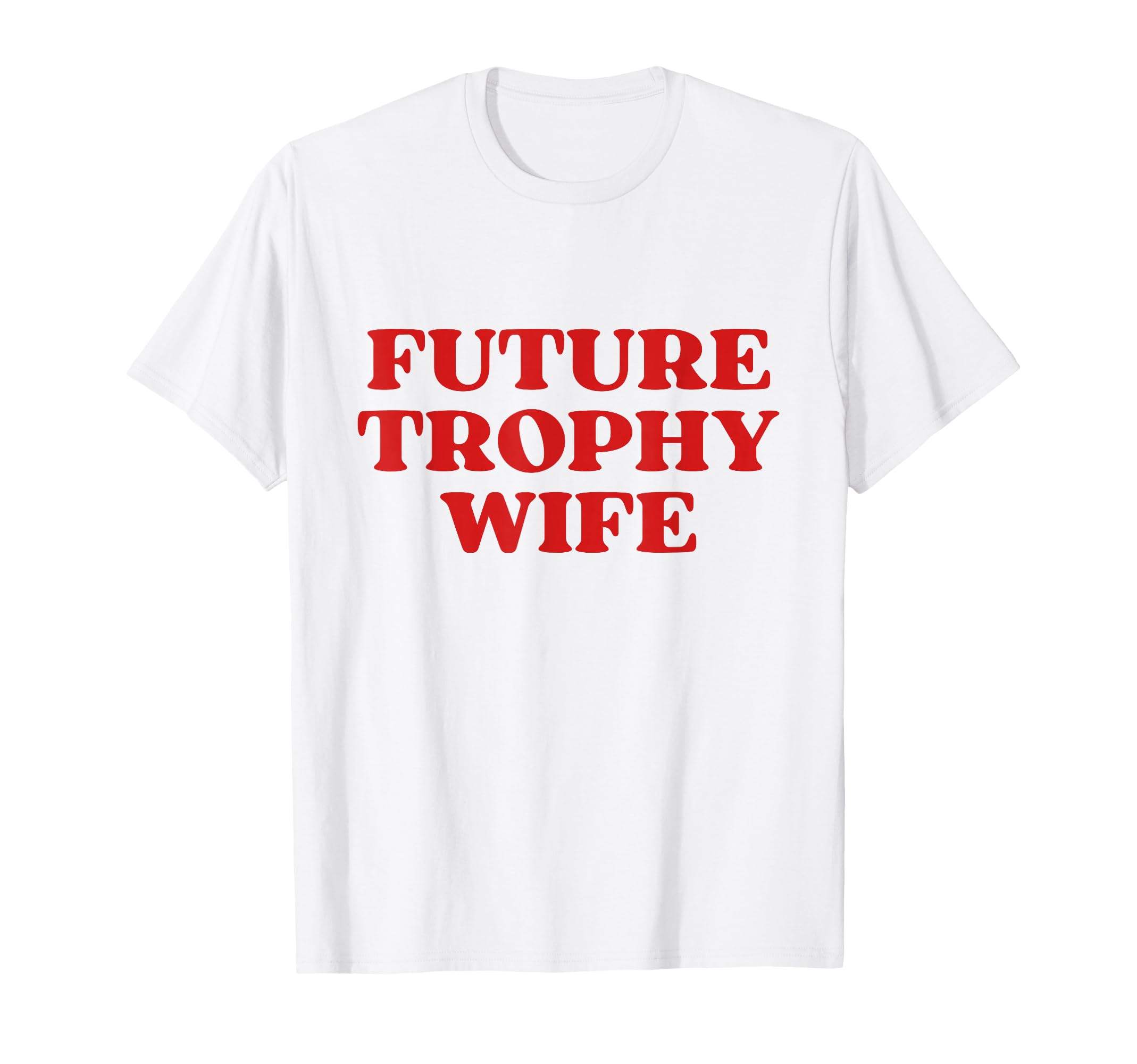 Future Trophy Wife Future Milf Funny T-Shirt - Unique Graphic for Adults - T-Shirt, Sweatshirt, Hoodie