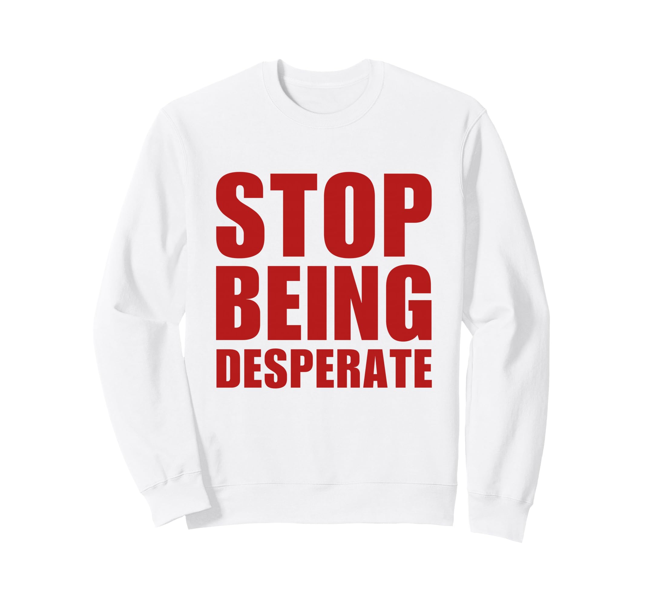 Stop Being Desperate Y2K Aesthetic Sweatshirt - Unique Graphic Unisex - T-Shirt, Sweatshirt, Hoodie