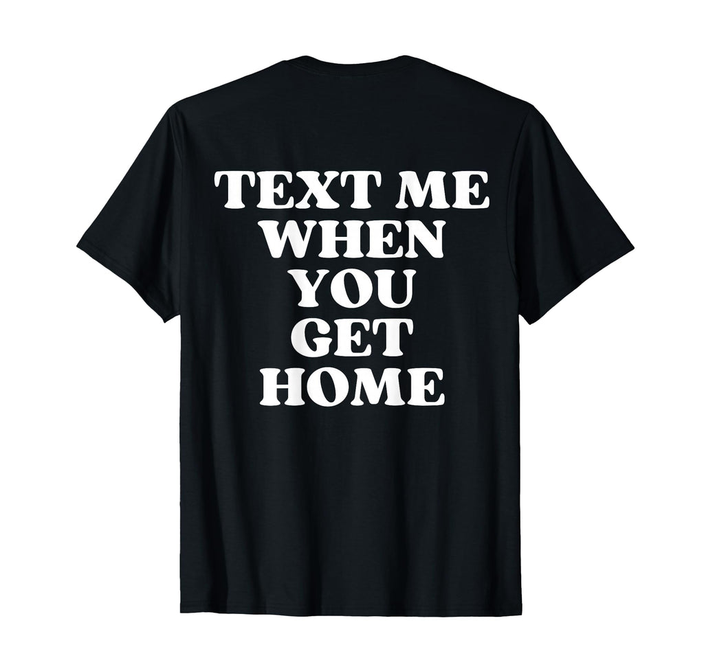 Text Me When You Get Home Aesthetic Y2K T-Shirt - Graphic Print Men Women - T-Shirt, Sweatshirt, Hoodie