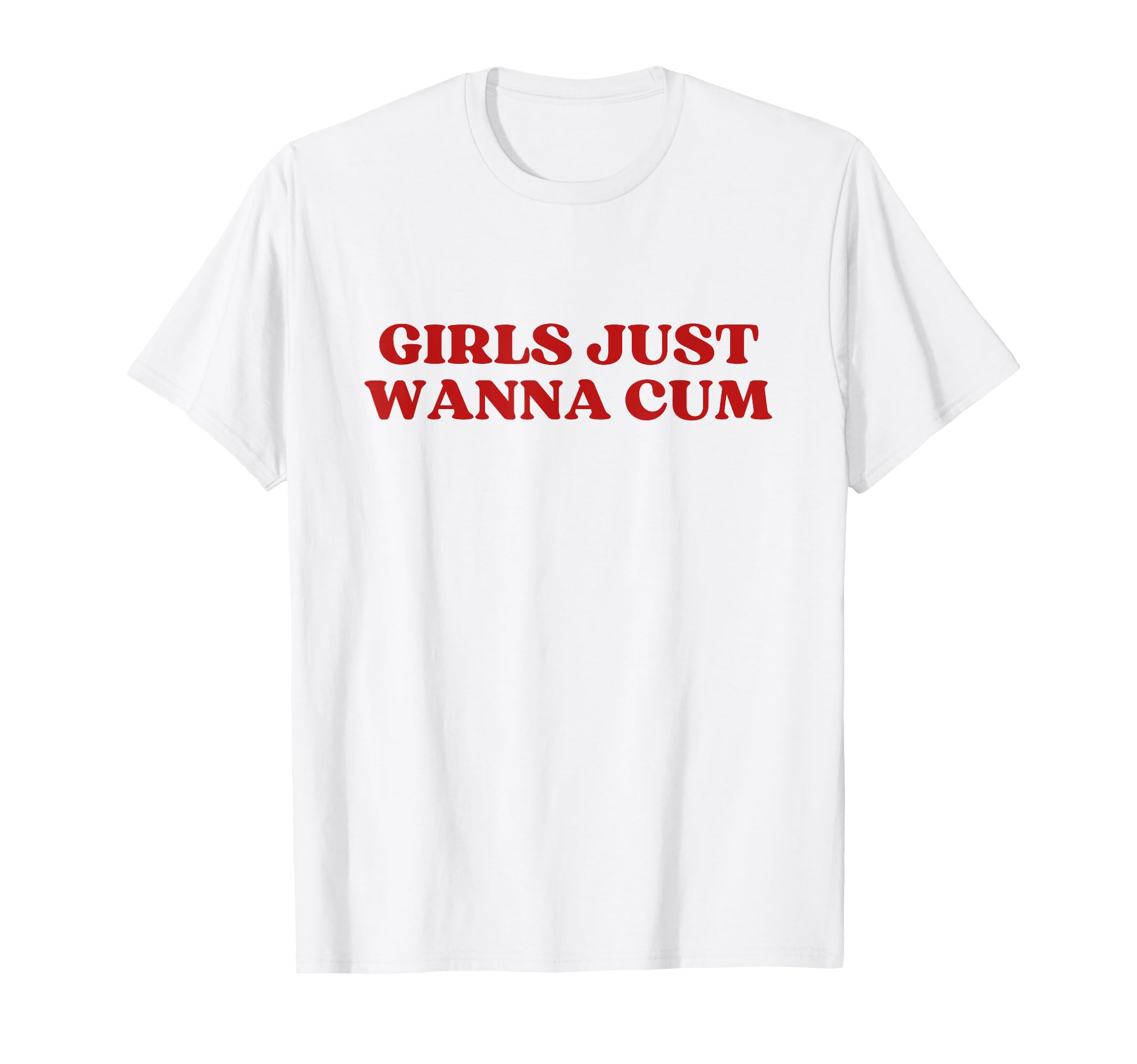 Just Wanna Cum Y2K Aesthetic T-Shirt - Fun Novelty Design Unisex - T-Shirt, Sweatshirt, Hoodie