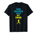 Your Girlfriend Likes My Swing T-Shirt - Casual Everyday Wear Unisex - T-Shirt, Sweatshirt, Hoodie