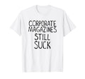 Corporate Magazines Still Suck 90S Grunge T-Shirt - Graphic Print Unisex - T-Shirt, Sweatshirt, Hoodie