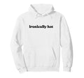 Ironically Hot 2000S Y2K Aesthetic Hoodie - Fun Novelty Design for Adults - T-Shirt, Sweatshirt, Hoodie