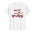 Sorry Not Sorry Advocating Funny Rainbow T-Shirt - Minimalist Print Unisex - T-Shirt, Sweatshirt, Hoodie