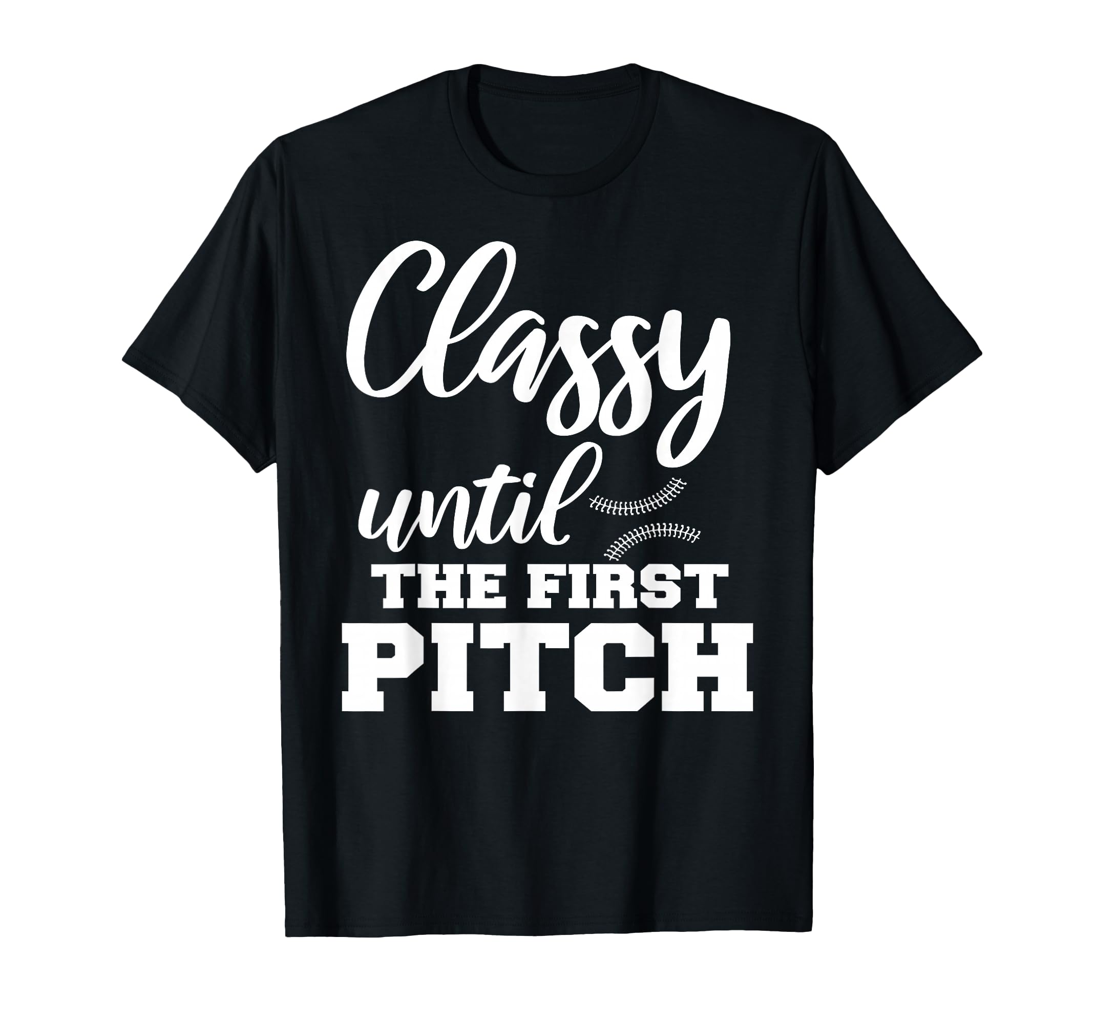 Classy Until First Pitch Baseball Mom T-Shirt - Graphic Print Unisex - T-Shirt, Sweatshirt, Hoodie
