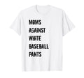 Moms Against White Baseball Pants T-Shirt - Aesthetic Graphic Unisex - T-Shirt, Sweatshirt, Hoodie