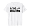 Dating App Victim Funny Y2K T-Shirt - Fun Novelty Design for Adults - T-Shirt, Sweatshirt, Hoodie