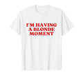 Im Having Blonde Moment Y2K Aesthetic T-Shirt - Graphic Print Unisex - T-Shirt, Sweatshirt, Hoodie