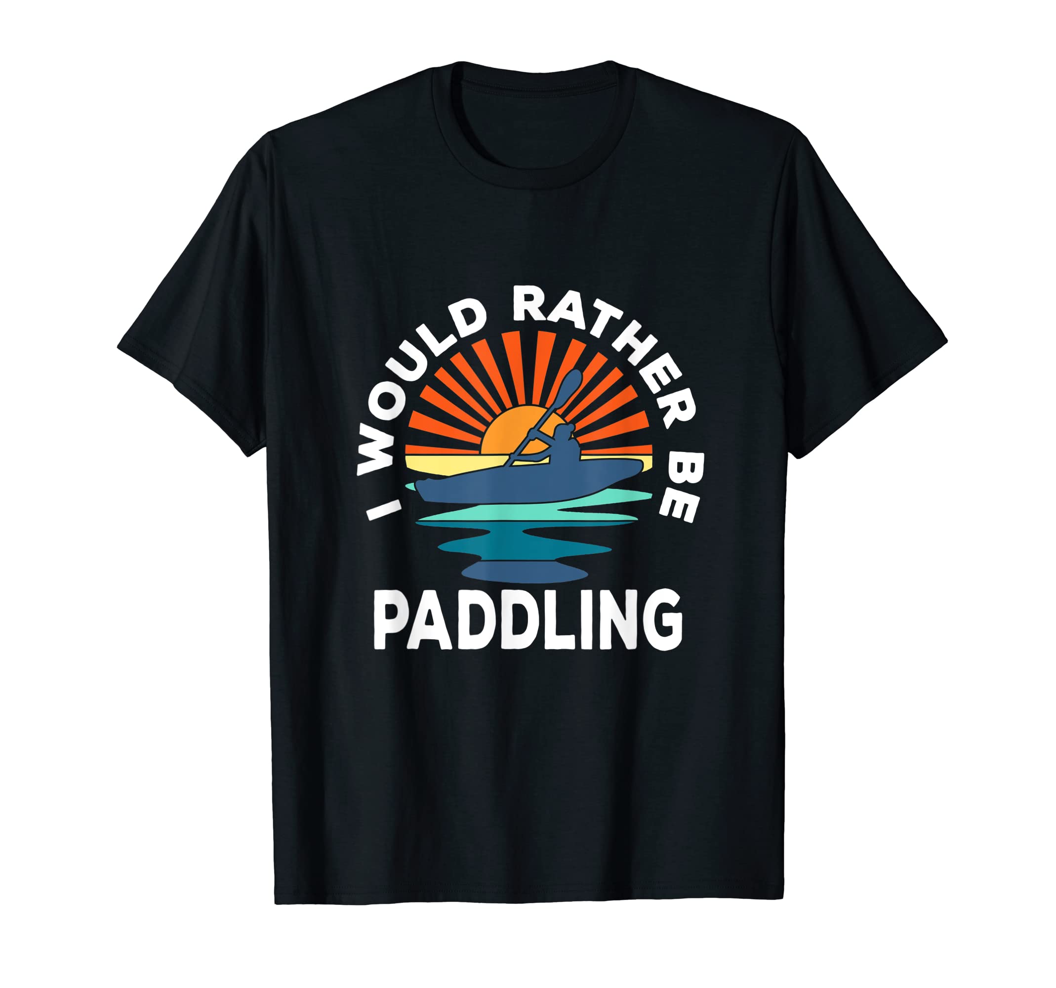 I Would Rather Be Paddling Kayaking T-Shirt - Aesthetic Graphic Men Women - T-Shirt, Sweatshirt, Hoodie