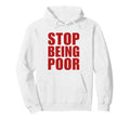 Stop Being Poor Y2K Aesthetic Trendy Hoodie - Fun Novelty Design Unisex - T-Shirt, Sweatshirt, Hoodie