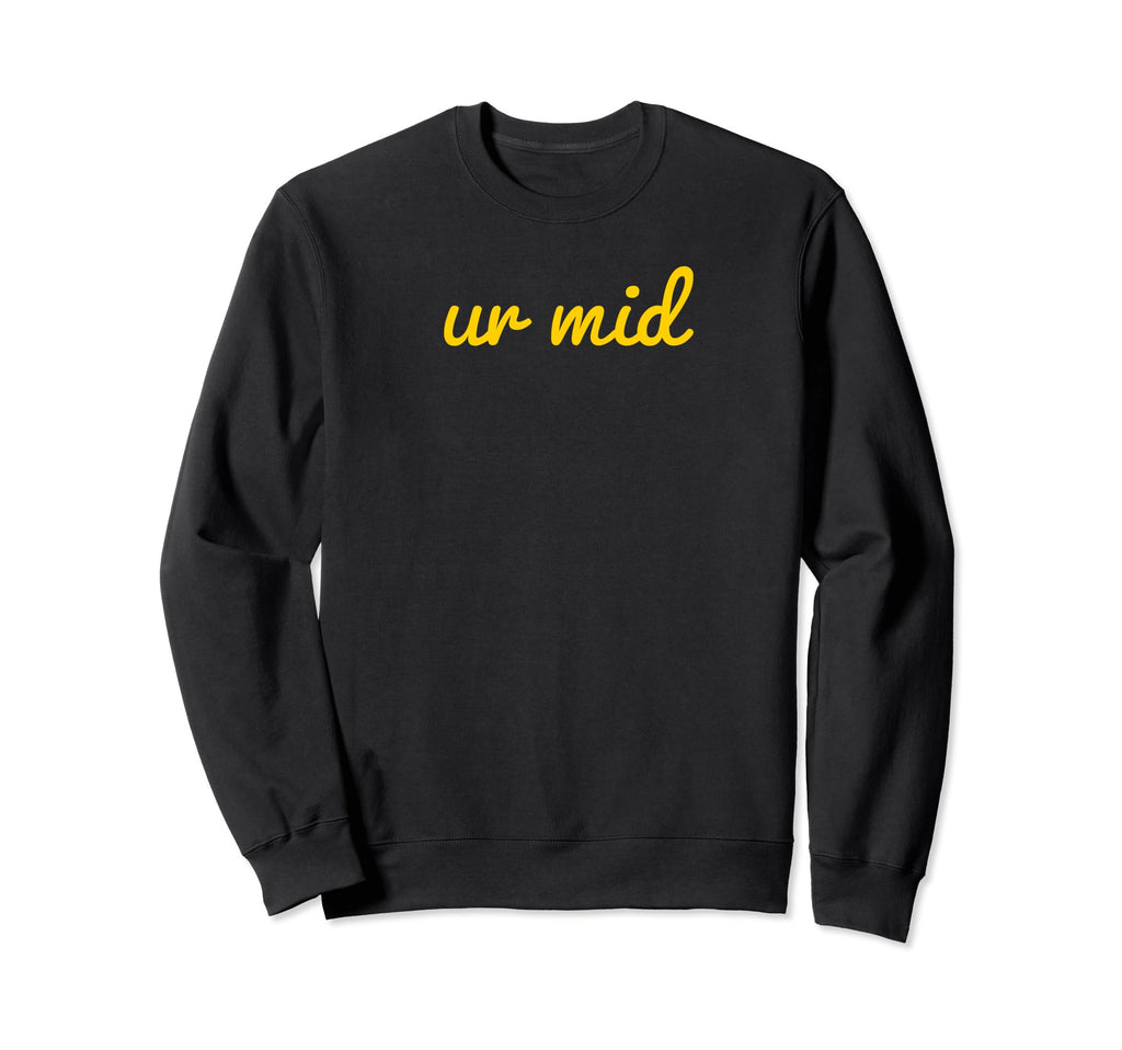 Ur Mid Y2K Aesthetic Funny Gag Sweatshirt - Custom Art Print for Adults - T-Shirt, Sweatshirt, Hoodie