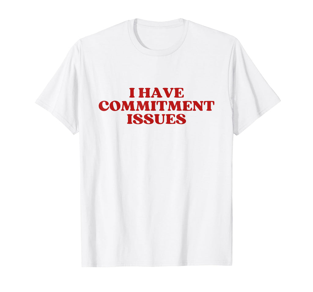 I Have Commitment Issues Y2K T-Shirt - Aesthetic Graphic Men Women - T-Shirt, Sweatshirt, Hoodie