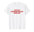 I Have Commitment Issues Y2K T-Shirt - Aesthetic Graphic Men Women - T-Shirt, Sweatshirt, Hoodie