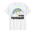 Retired Psychopath Shirts Rainbow T-Shirt - Unique Graphic Unisex - T-Shirt, Sweatshirt, Hoodie
