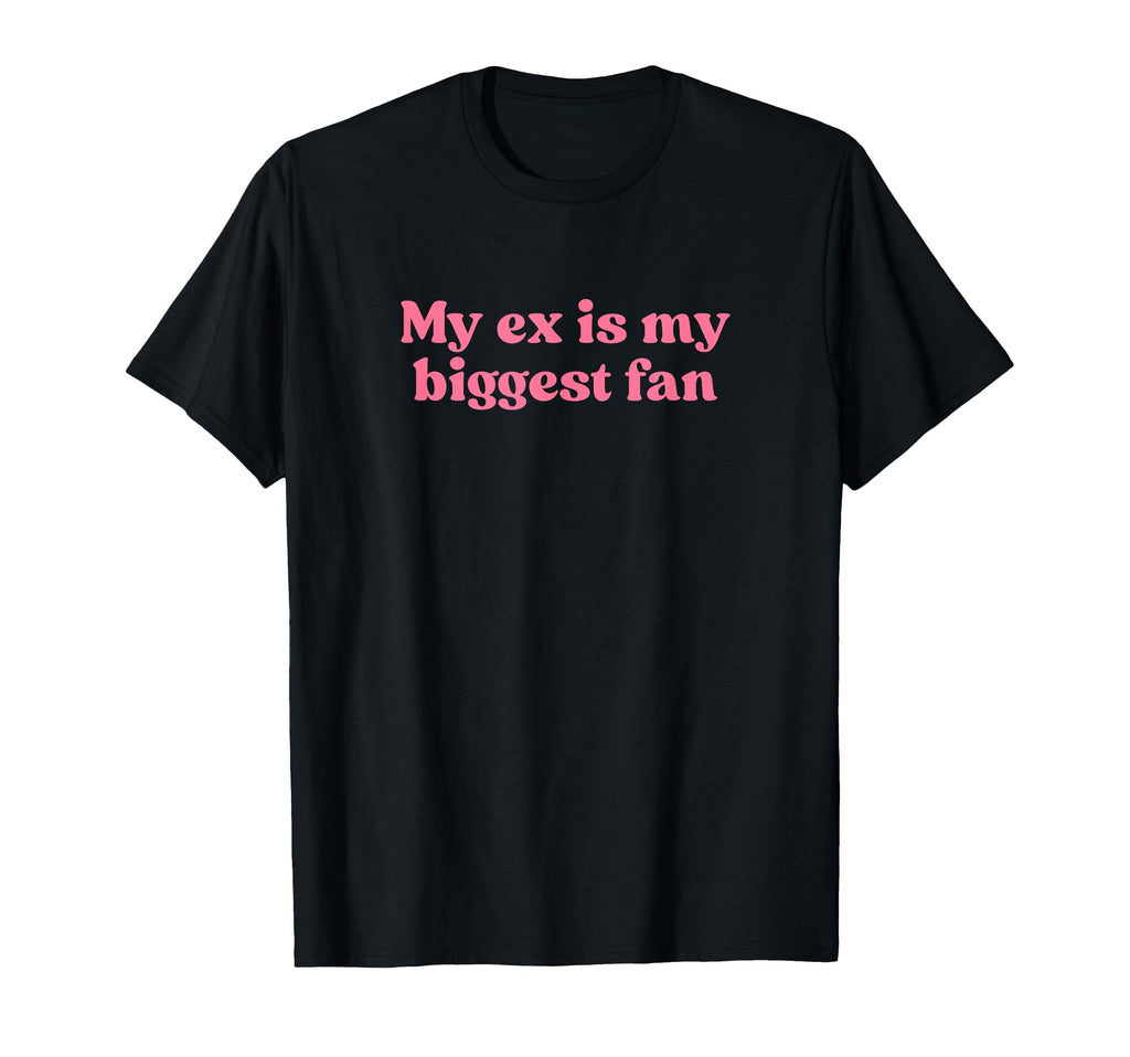 My Ex Is My Biggest Fan Y2K T-Shirt - Custom Art Print for Adults - T-Shirt, Sweatshirt, Hoodie
