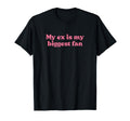My Ex Is My Biggest Fan Y2K T-Shirt - Custom Art Print for Adults - T-Shirt, Sweatshirt, Hoodie