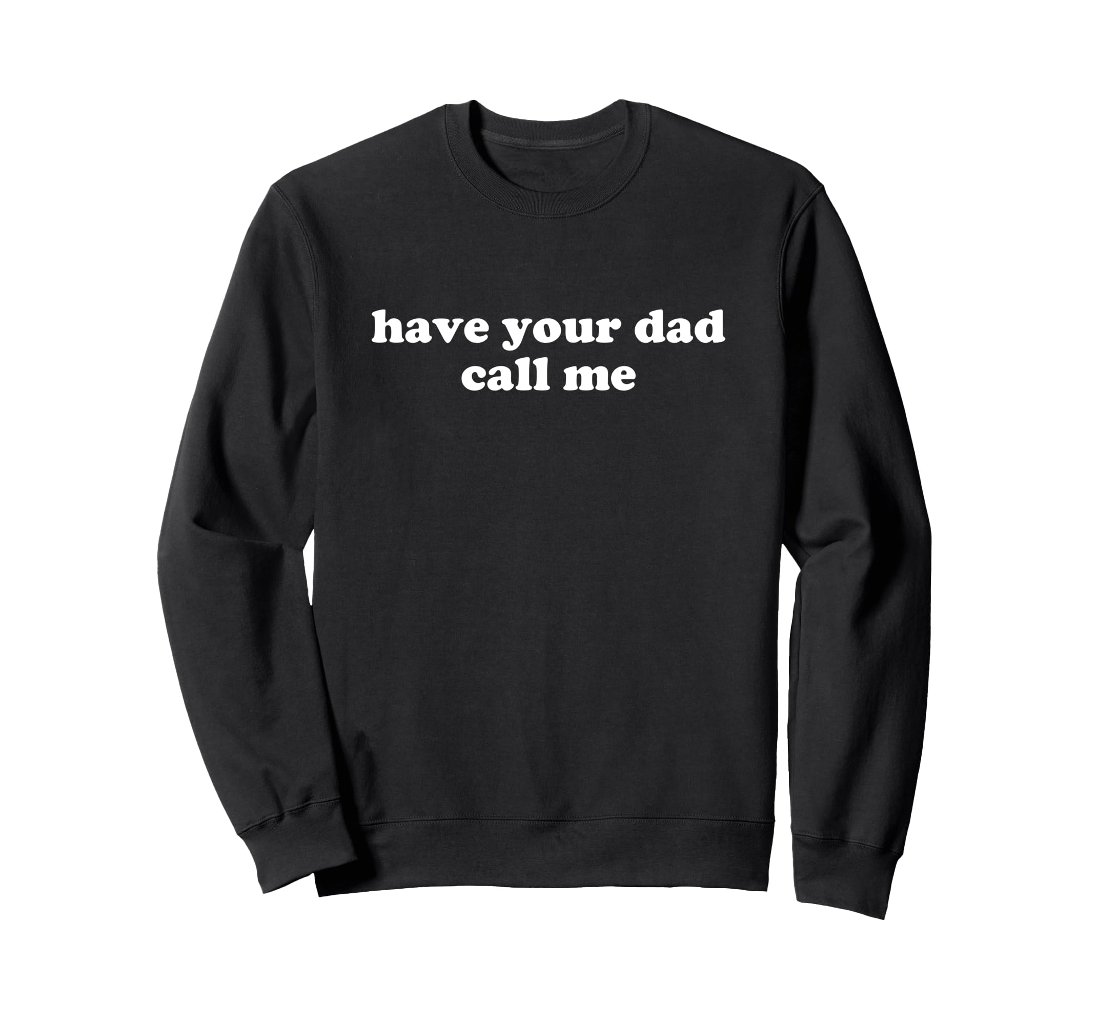 Have Your Dad Call Me Y2K Aesthetic Sweatshirt - Graphic Print for Adults - T-Shirt, Sweatshirt, Hoodie