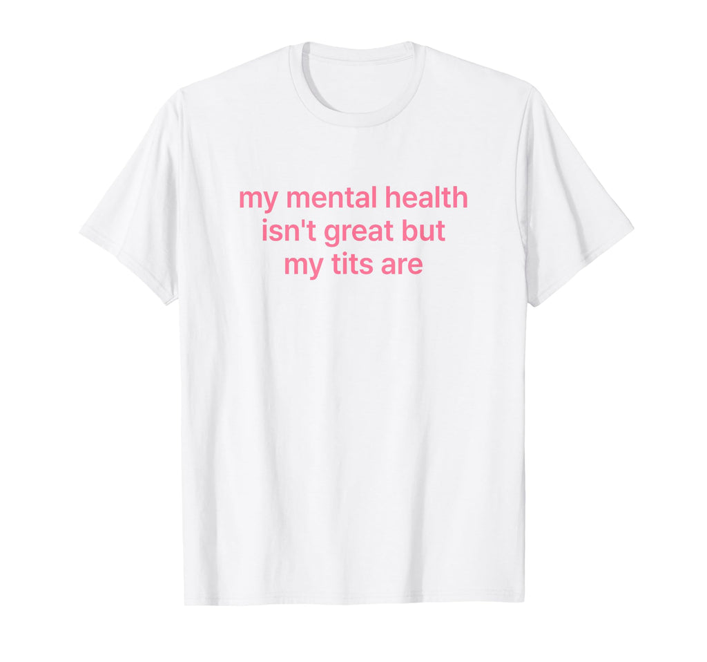 My Mental Health Isnt Great But My T-Shirt - Minimalist Print Men Women - T-Shirt, Sweatshirt, Hoodie