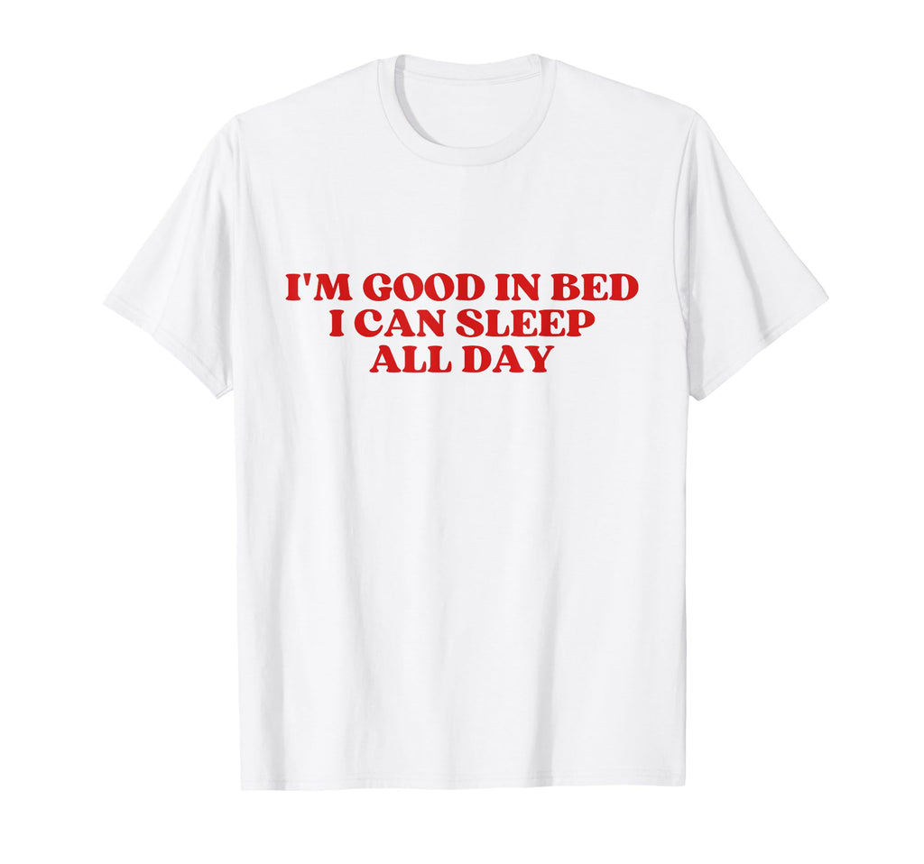 Im Good Bed I Can Sleep All Day Y2K T-Shirt - Casual Everyday Wear Unisex - T-Shirt, Sweatshirt, Hoodie