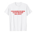 Im Good Bed I Can Sleep All Day Y2K T-Shirt - Casual Everyday Wear Unisex - T-Shirt, Sweatshirt, Hoodie
