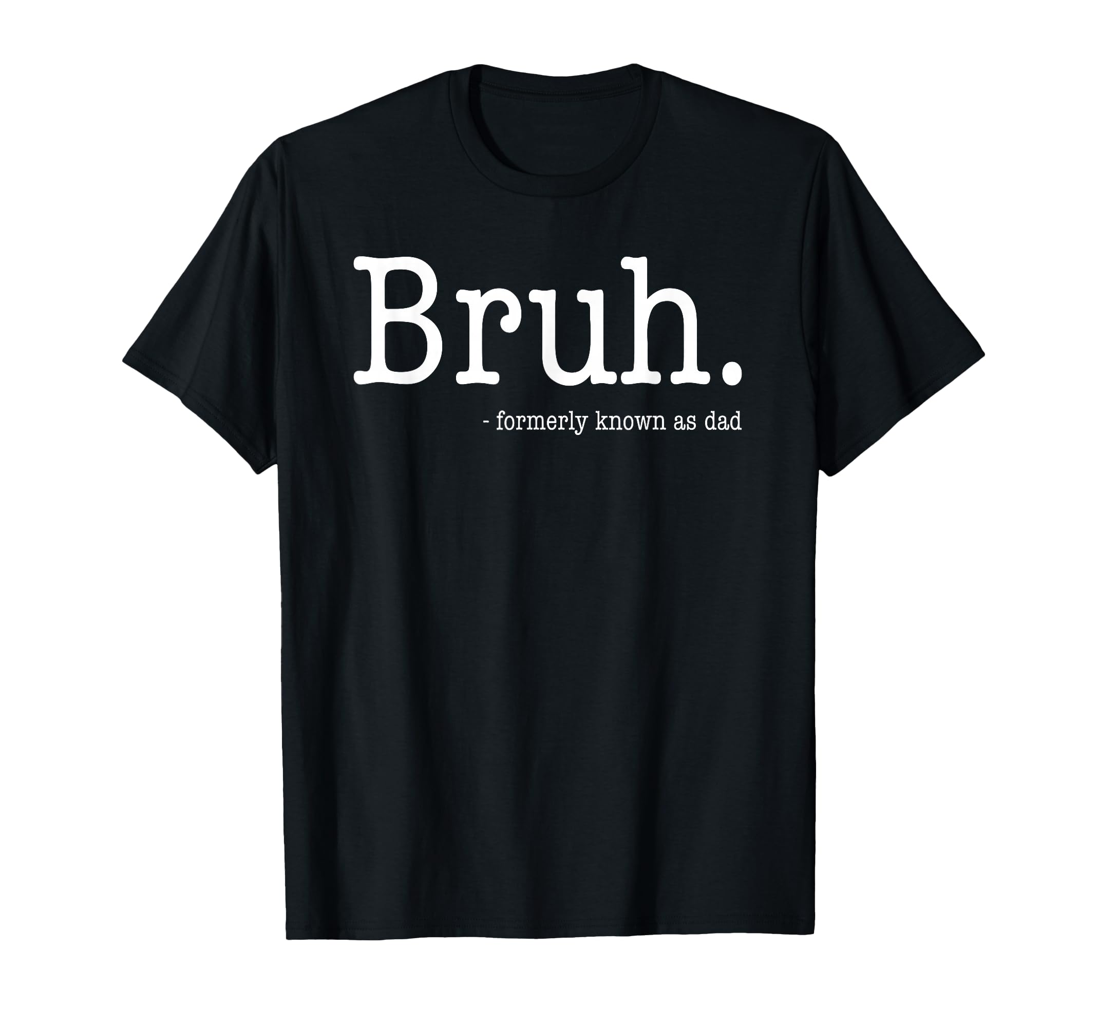 Bruh Formerly Known As Dad Funny Fathers T-Shirt - Graphic Print Men Women - T-Shirt, Sweatshirt, Hoodie