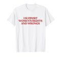 I Support Womens Rights And Wrongs T-Shirt - Streetwear Style Men Women - T-Shirt, Sweatshirt, Hoodie