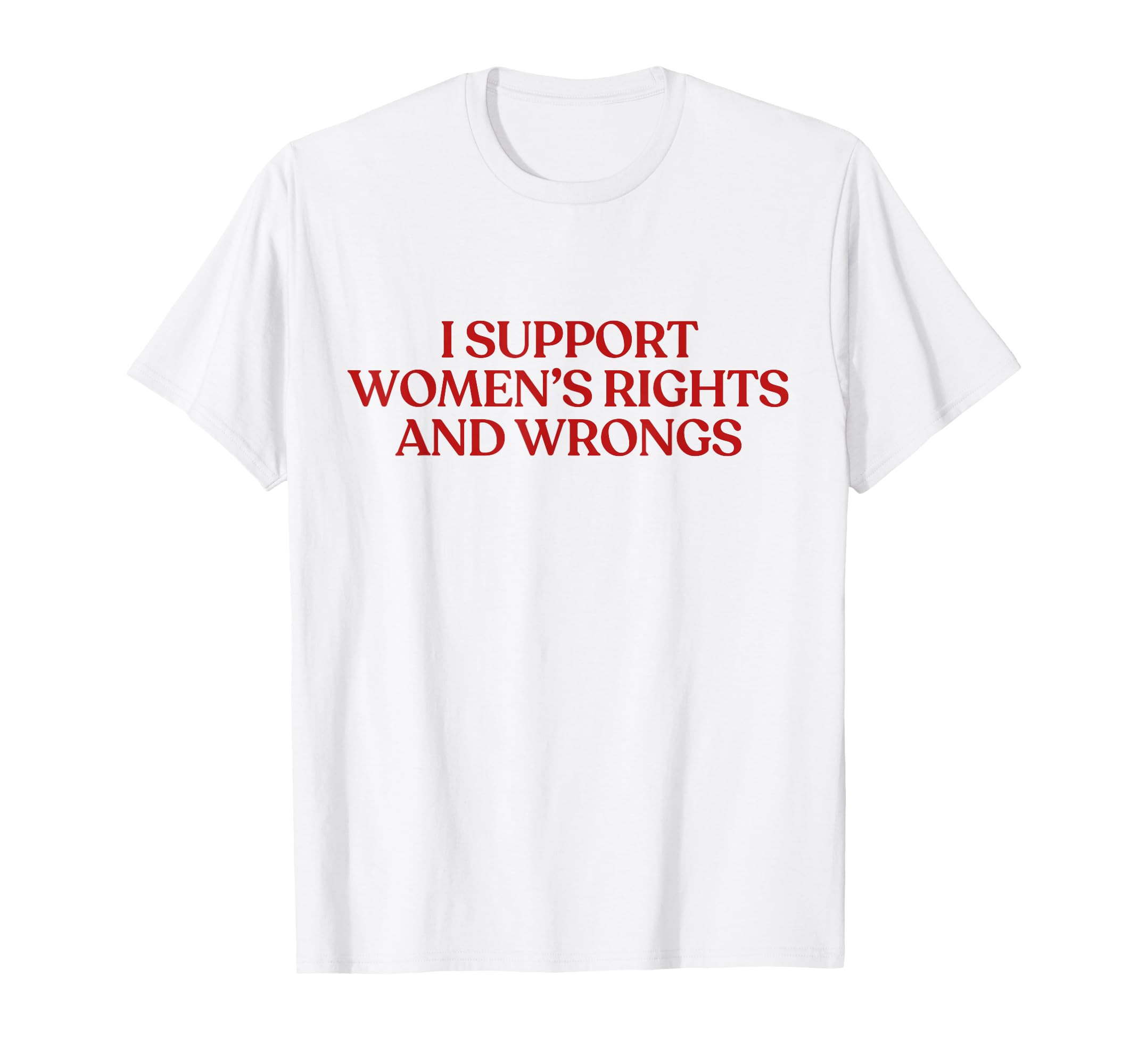I Support Womens Rights And Wrongs T-Shirt - Streetwear Style Men Women - T-Shirt, Sweatshirt, Hoodie