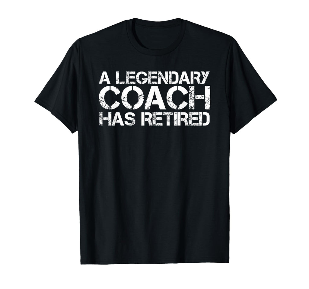Legendary Coach Has Retired Funny T-Shirt - Novelty Apparel Men Women - T-Shirt, Sweatshirt, Hoodie