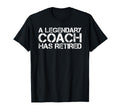Legendary Coach Has Retired Funny T-Shirt - Novelty Apparel Men Women - T-Shirt, Sweatshirt, Hoodie