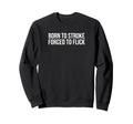 Born To Stroke Forced To Flick Sweatshirt - Fun Novelty Design Unisex - T-Shirt, Sweatshirt, Hoodie