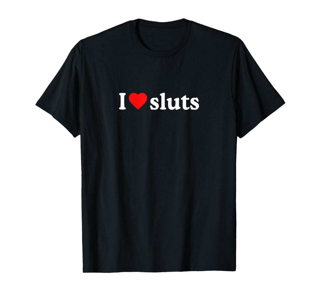 I Love Sluts I Heart Sluts Y2K T-Shirt - Casual Everyday Wear for Adults - T-Shirt, Sweatshirt, Hoodie