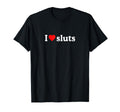 I Love Sluts I Heart Sluts Y2K T-Shirt - Casual Everyday Wear for Adults - T-Shirt, Sweatshirt, Hoodie