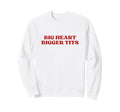 Big Heart Bigger Tits Y2K Aesthetic Sweatshirt - Unique Graphic for Adults - T-Shirt, Sweatshirt, Hoodie