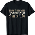 I Have To Say Weird Stuff Or I'll Die humor - Adult & Kids T-Shirts, Sweatshirts & Hoodies apparel design preview 1