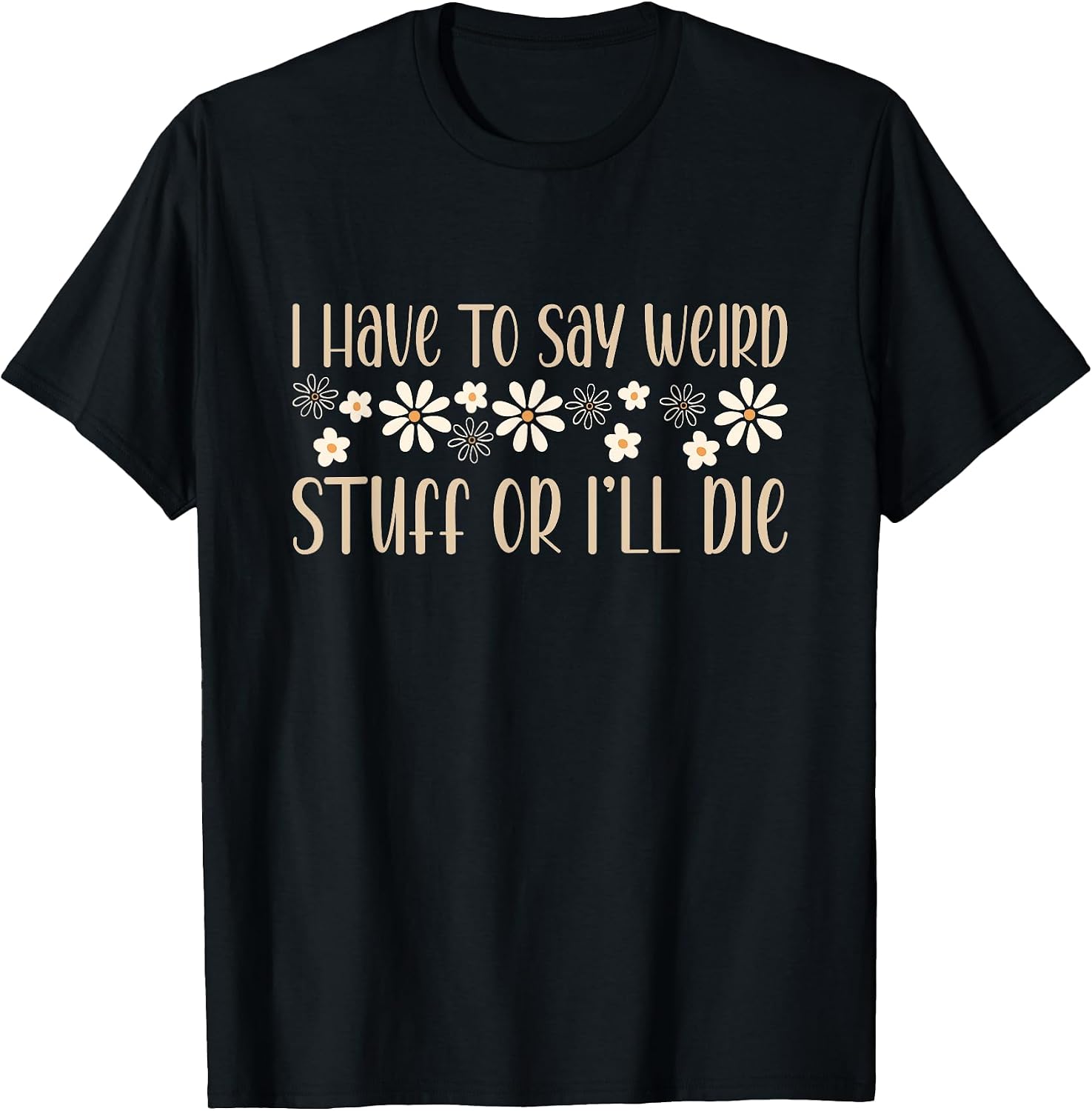 I Have To Say Weird Stuff Or I'll Die humor - Adult & Kids T-Shirts, Sweatshirts & Hoodies apparel design preview 1